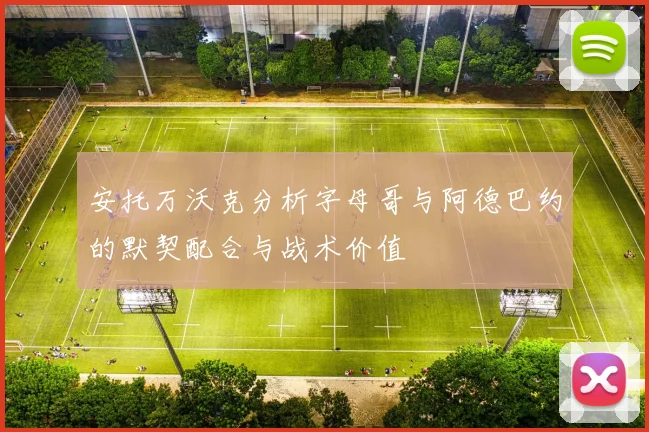 安托万沃克分析字母哥与阿德巴约的默契配合与战术价值